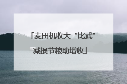 麦田机收大“比武” 减损节粮助增收